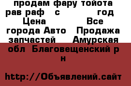 продам фару тойота рав раф 4 с 2015-2017 год › Цена ­ 18 000 - Все города Авто » Продажа запчастей   . Амурская обл.,Благовещенский р-н